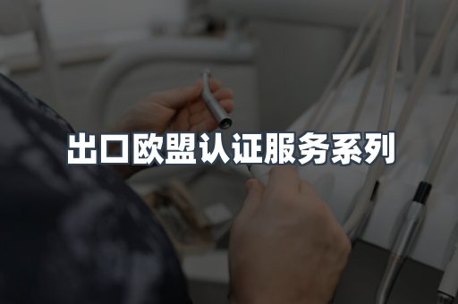 出口欧盟认证服务系列